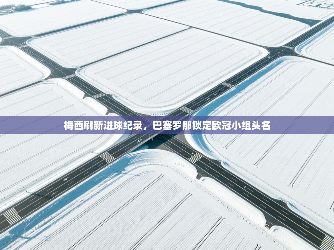 梅西刷新进球纪录,巴塞罗那锁定欧冠小组头名 第2张