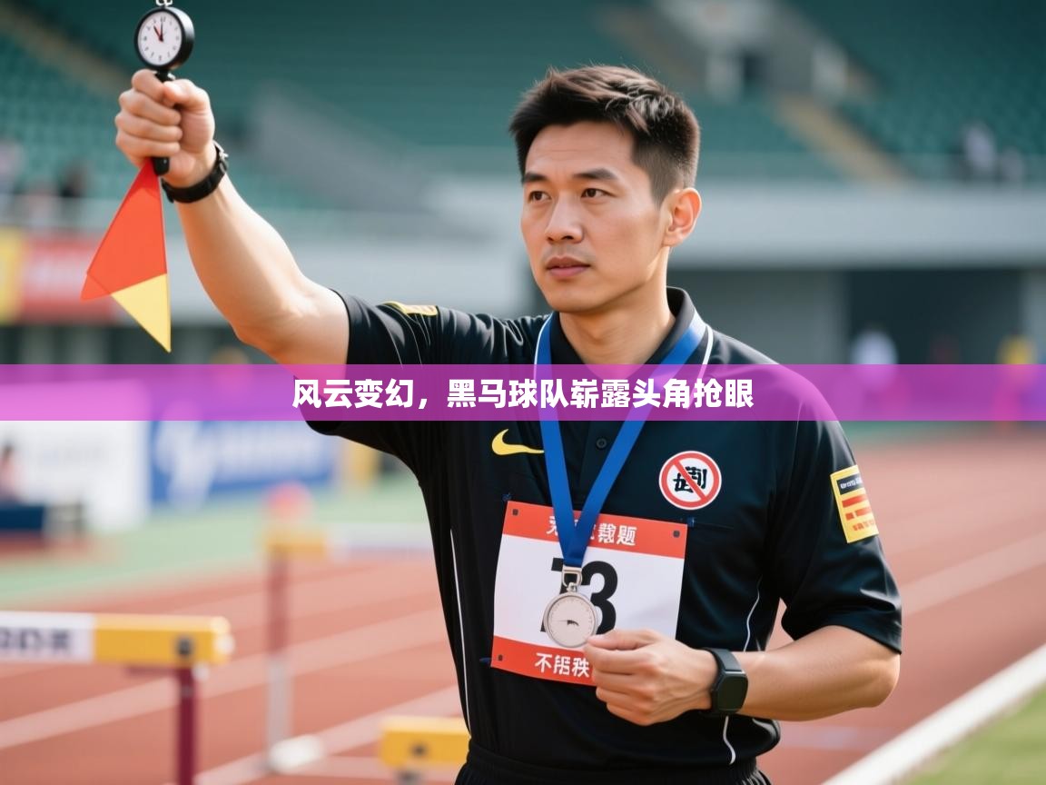 风云变幻，黑马球队崭露头角抢眼
