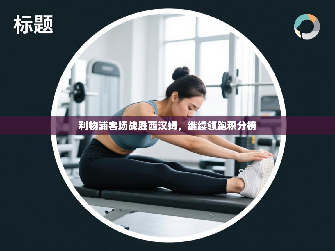 利物浦客场战胜西汉姆,继续领跑积分榜 第2张